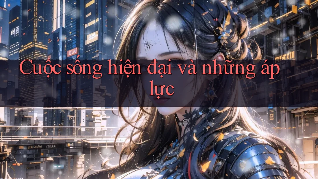 Cuộc sống hiện đại và những áp lực Cuộc sống hiện đại và những áp lực