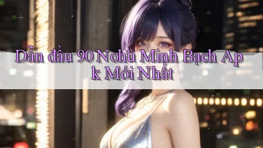 dẫn đầu 90 nohu minh bạch apk mới nhất