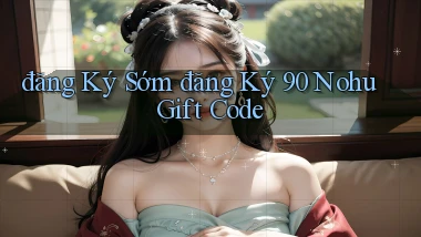 đăng ký sớm đăng ký 90 nohu gift code