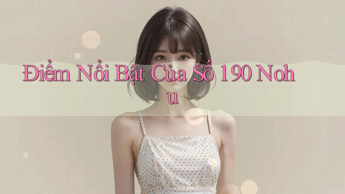 Điểm Nổi Bật Của Số 1 90 Nohu