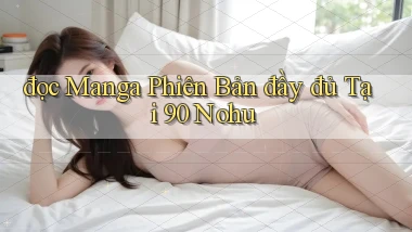 đọc manga phiên bản đầy đủ tại 90 nohu