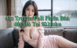 đọc truyện full phiên bản đầy đủ tại 90 nohu