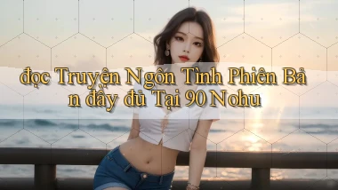 đọc truyện ngôn tình phiên bản đầy đủ tại 90 nohu