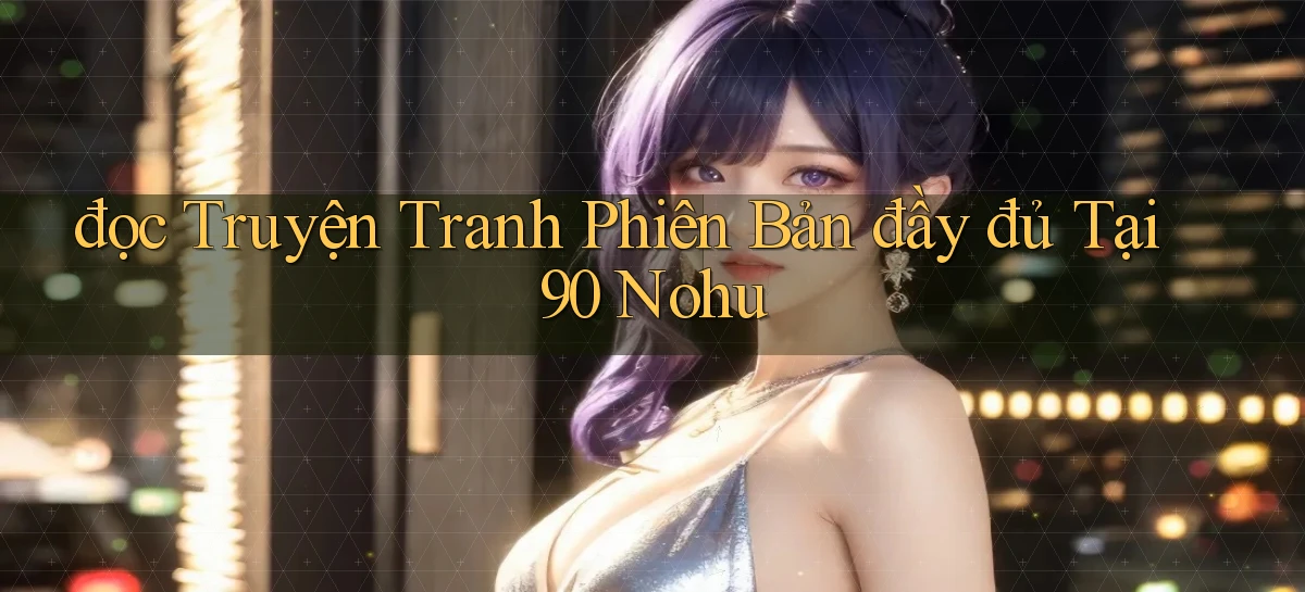 đọc truyện tranh phiên bản đầy đủ tại 90 nohu