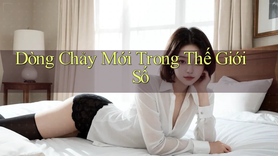 Dòng Chảy Mới Trong Thế Giới Số