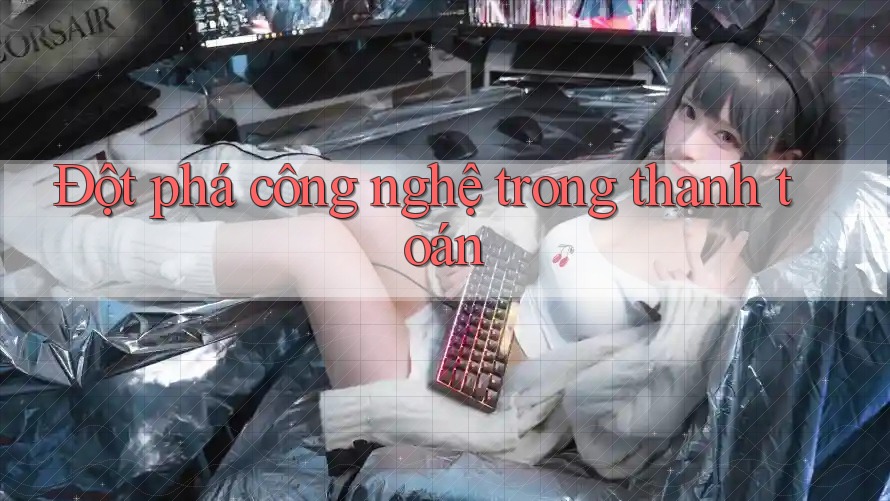 Đột phá công nghệ trong thanh toán Đột phá công nghệ trong thanh toán