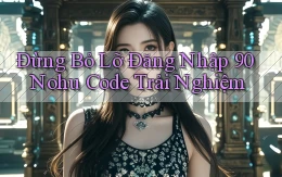 đừng bỏ lỡ đăng nhập 90 nohu code trải nghiệm