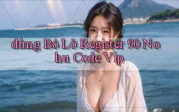 đừng bỏ lỡ register 90 nohu code vip