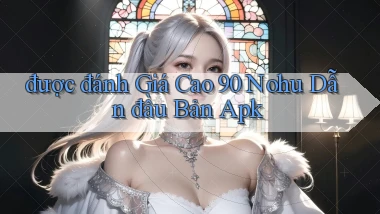được đánh giá cao 90 nohu dẫn đầu bản apk
