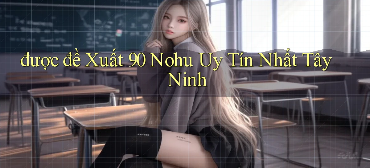 được đề xuất 90 nohu uy tín nhất Tây Ninh