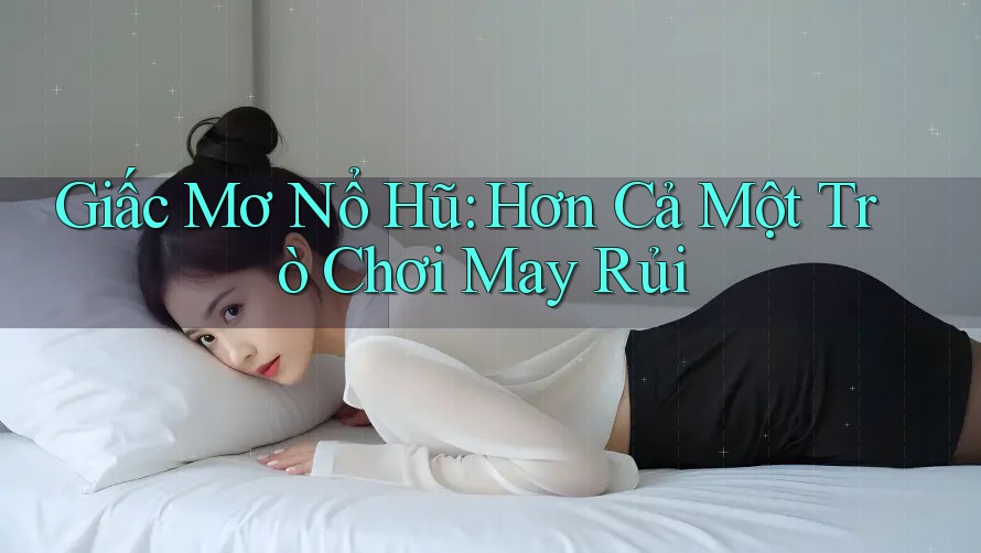 Giấc Mơ Nổ Hũ: Hơn Cả Một Trò Chơi May Rủi Giấc Mơ Nổ Hũ: Hơn Cả Một Trò Chơi May Rủi