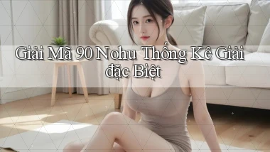 giải mã 90 nohu thống kê giải đặc biệt