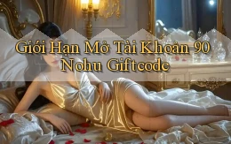 giới hạn mở tài khoản 90 nohu giftcode