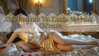giới hạn mở tài khoản 90 nohu giftcode
