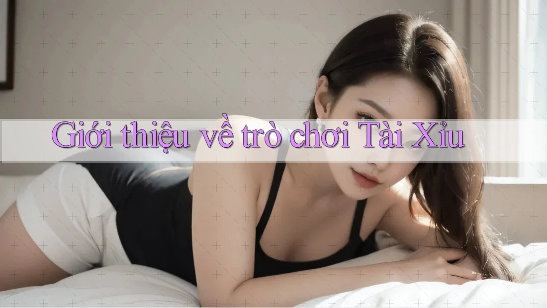 Giới Thiệu Về Trò Chơi Tài Xỉu
