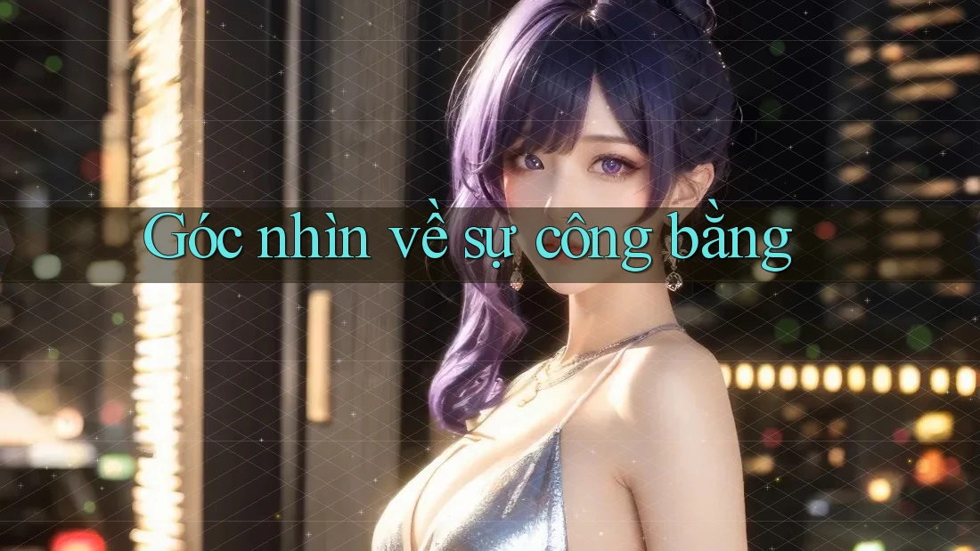 Góc nhìn về sự công bằng