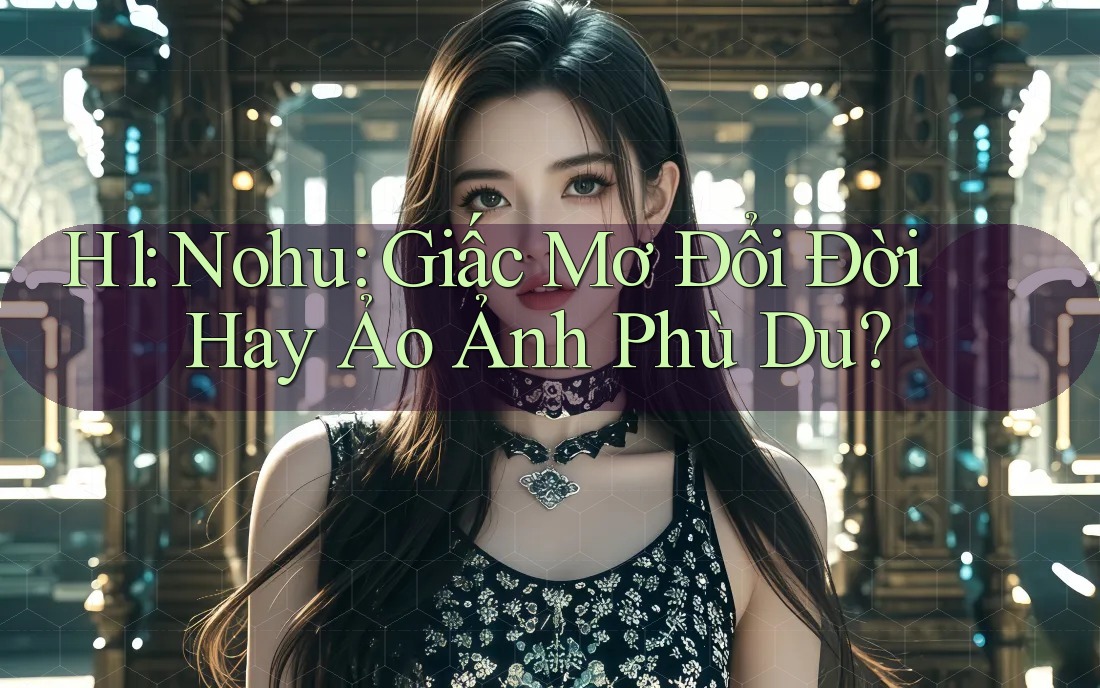 H1: Nohu: Giấc Mơ Đổi Đời Hay Ảo Ảnh Phù Du?