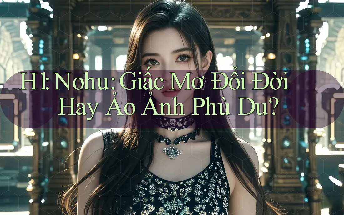 H1: Nohu: Giấc Mơ Đổi Đời Hay Ảo Ảnh Phù Du?