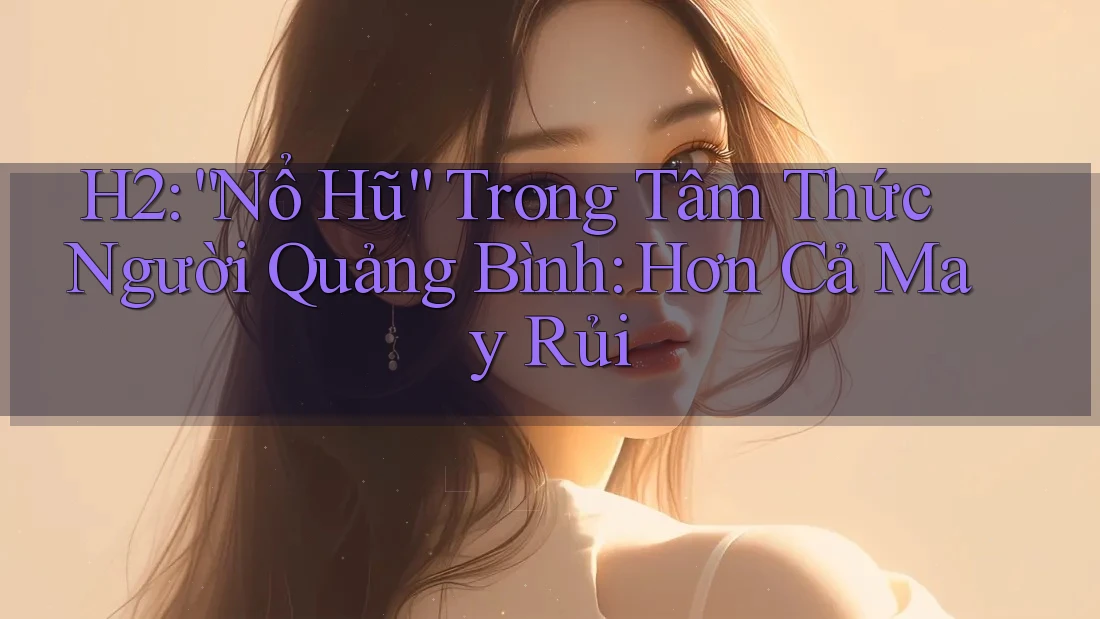 H2: “Nổ Hũ” Trong Tâm Thức Người Quảng Bình: Hơn Cả May Rủi H2: “Nổ Hũ” Trong Tâm Thức Người Quảng Bình: Hơn Cả May Rủi