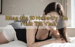 hàng đầu 90 nohu uy tín nhất Trà Vinh