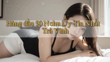 hàng đầu 90 nohu uy tín nhất Trà Vinh
