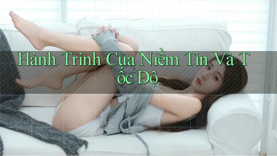 Hành Trình Của Niềm Tin Và Tốc Độ