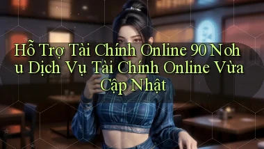 hỗ trợ tài chính online 90 nohu dịch vụ tài chính online vừa cập nhật