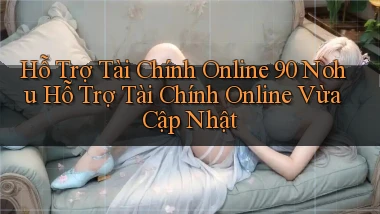 hỗ trợ tài chính online 90 nohu hỗ trợ tài chính online vừa cập nhật