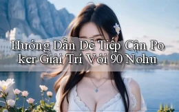 hướng dẫn dễ tiếp cận poker giải trí với 90 nohu