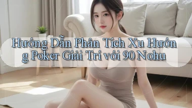 hướng dẫn phân tích xu hướng poker giải trí với 90 nohu