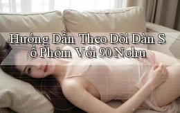 hướng dẫn theo dõi dàn số phỏm với 90 nohu