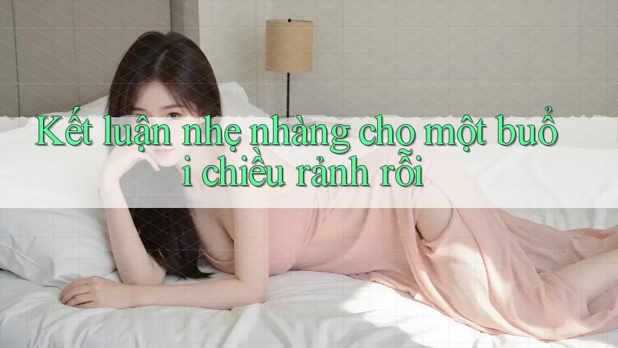 Kết luận nhẹ nhàng cho một buổi chiều rảnh rỗi Kết luận nhẹ nhàng cho một buổi chiều rảnh rỗi