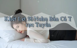 khét lẹt 90 nohu bắn cá trực tuyến