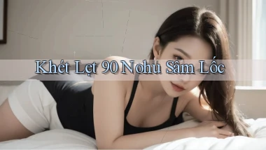 khét lẹt 90 nohu sâm lốc