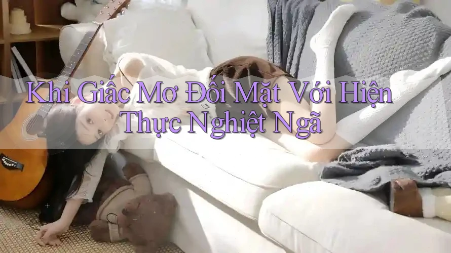 Khi Giấc Mơ Đối Mặt Với Hiện Thực Nghiệt Ngã