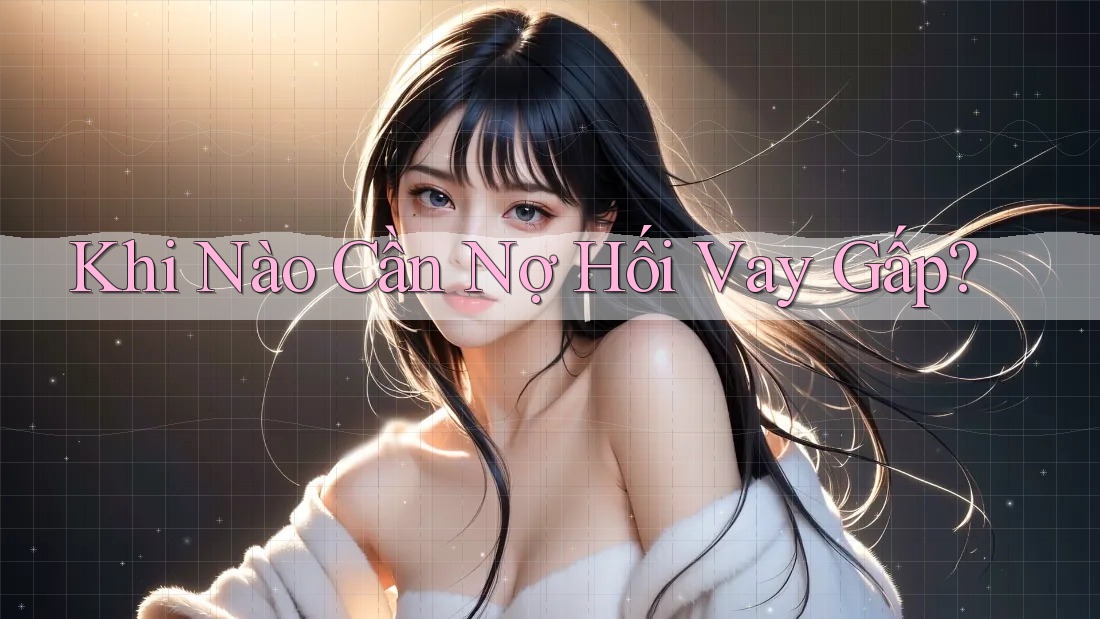 Khi Nào Cần Nợ Hối Vay Gấp? Khi Nào Cần Nợ Hối Vay Gấp?