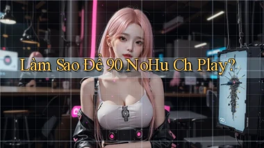 làm sao để 90 nohu ch play