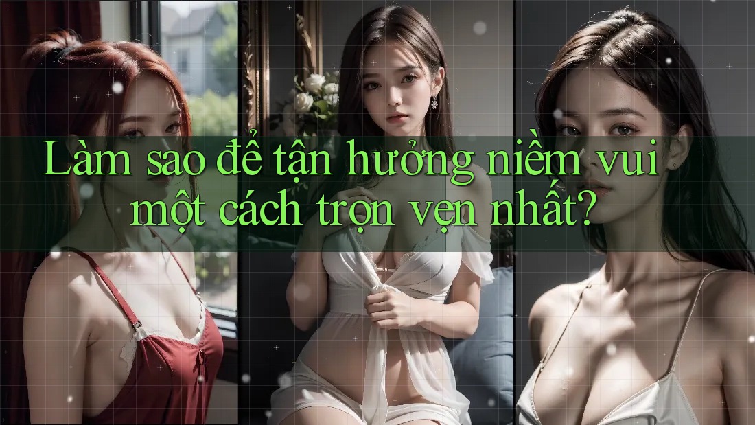 Làm sao để tận hưởng niềm vui một cách trọn vẹn nhất? Làm sao để tận hưởng niềm vui một cách trọn vẹn nhất?