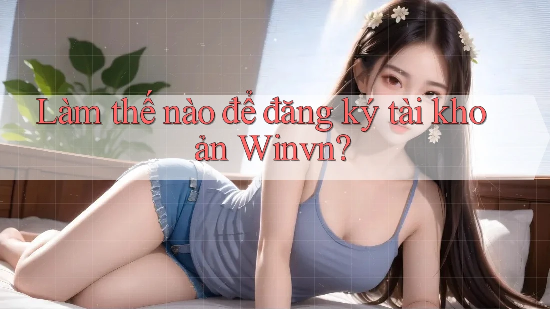 Làm thế nào để đăng ký tài khoản Winvn?