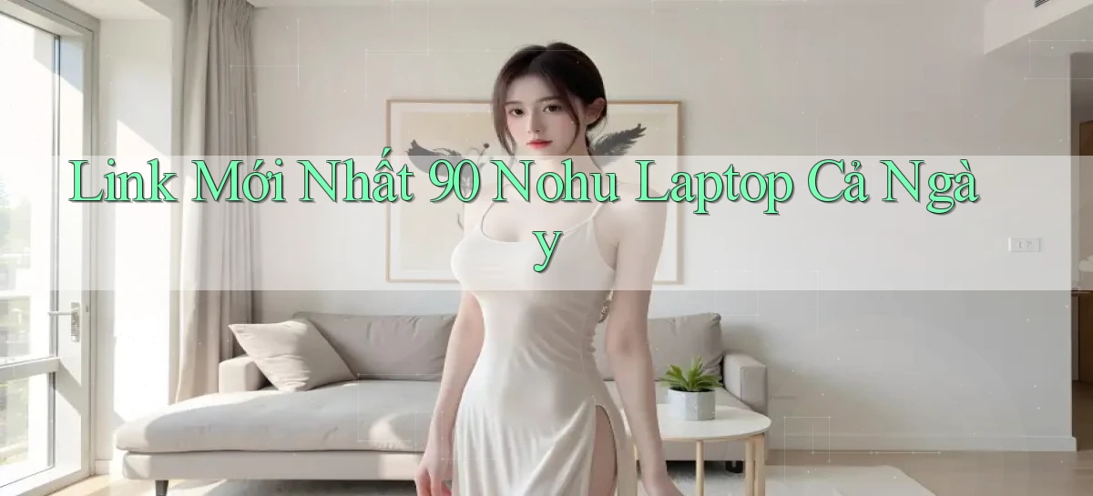 link mới nhất 90 nohu laptop cả ngày