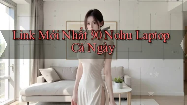 link mới nhất 90 nohu laptop cả ngày