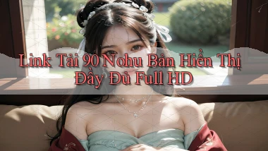 link tải 90 nohu bản hiển thị đầy đủ full hd
