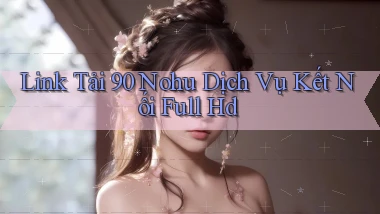 link tải 90 nohu dịch vụ kết nối full hd