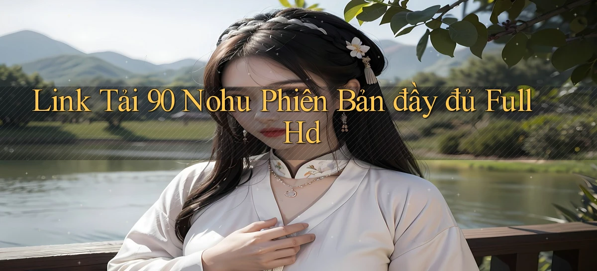 link tải 90 nohu phiên bản đầy đủ full hd