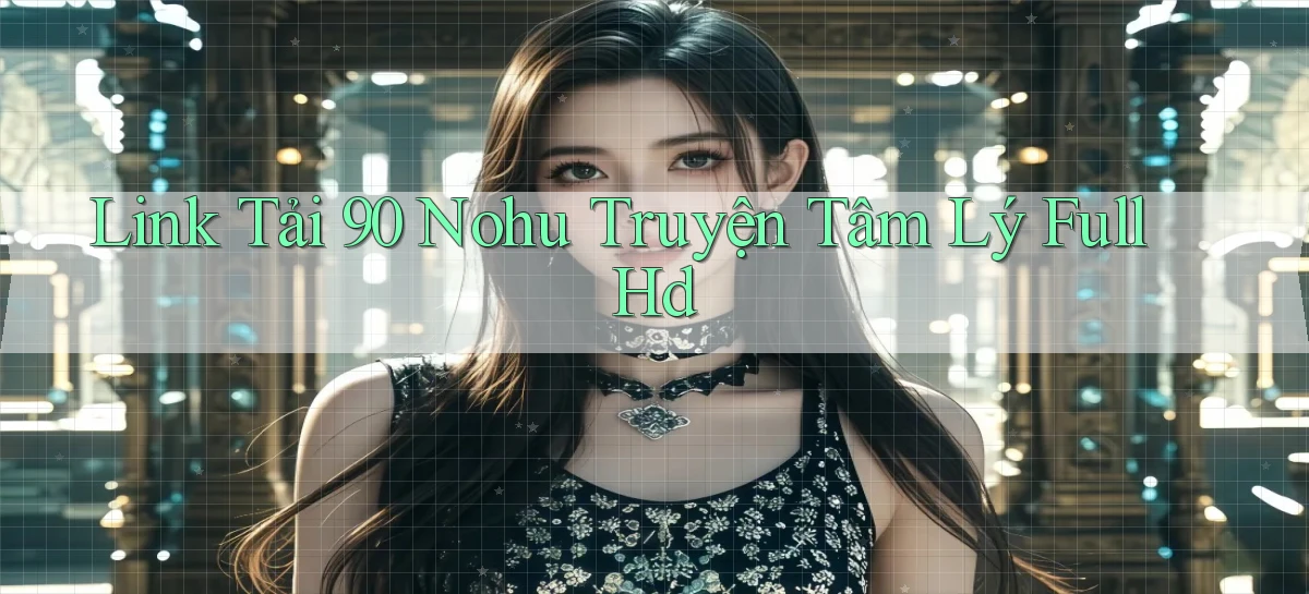 link tải 90 nohu truyện tâm lý full hd
