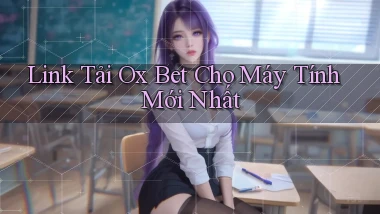 link tải ox bet cho máy tính mới nhất