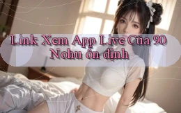 link xem app live của 90 nohu ổn định