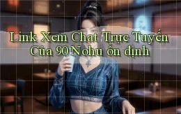 link xem chat trực tuyến của 90 nohu ổn định