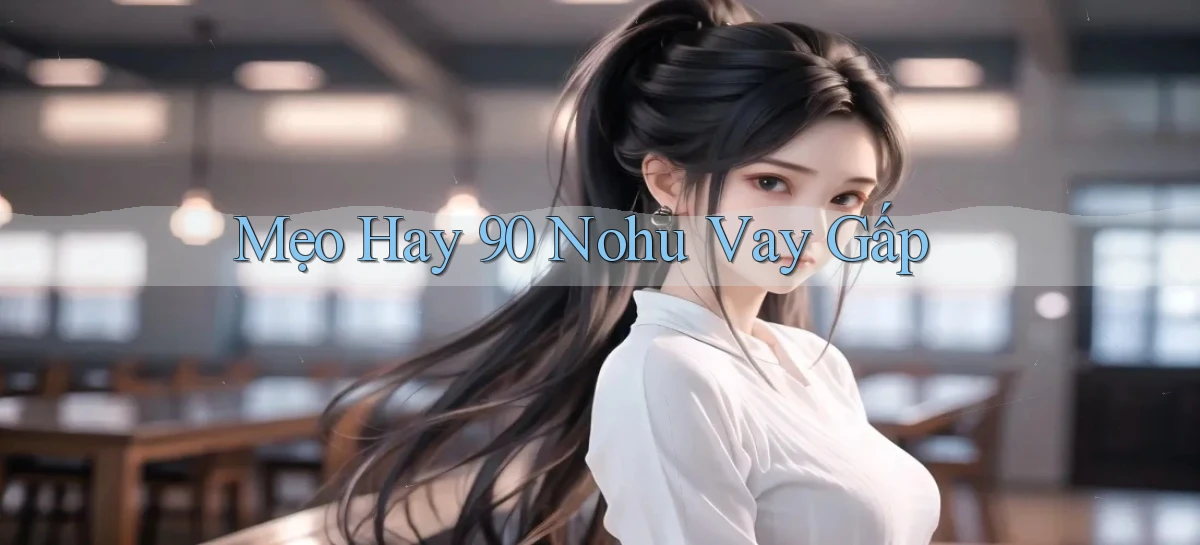 mẹo hay 90 nohu vay gấp