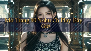 mở trang 90 nohu ch play bây giờ